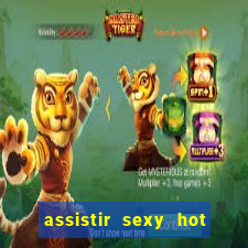 assistir sexy hot online gratis